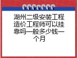 湖州二级安装工程造价工程师可以挂靠吗一般多少钱一个月