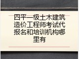 四平一级土木建筑造价工程师考试代报名和培训机构哪里有