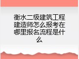 衡水二级建筑工程建造师怎么报考在哪里报名流程是什么