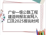 广安一级公路工程建造师报名官网入口及2025报名时间
