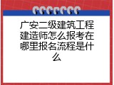 广安二级建筑工程建造师怎么报考在哪里报名流程是什么