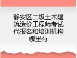 静安区二级土木建筑造价工程师考试代报名和培训机构哪里有