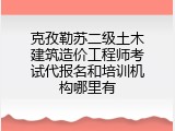 克孜勒苏二级土木建筑造价工程师考试代报名和培训机构哪里有