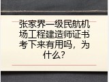 张家界一级民航机场工程建造师证书考下来有用吗，为什么？