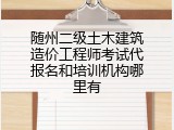 随州二级土木建筑造价工程师考试代报名和培训机构哪里有