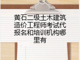 黄石二级土木建筑造价工程师考试代报名和培训机构哪里有