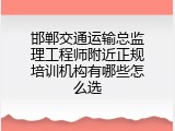 邯郸交通运输总监理工程师附近正规培训机构有哪些怎么选