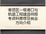 奉贤区一级港口与航道工程建造师报考资料推荐及就业方向介绍