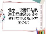 北京一级港口与航道工程建造师报考资料推荐及就业方向介绍
