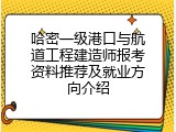 哈密一级港口与航道工程建造师报考资料推荐及就业方向介绍