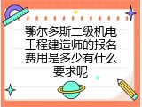 鄂尔多斯二级机电工程建造师的报名费用是多少有什么要求呢