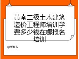 黄南二级土木建筑造价工程师培训学费多少钱在哪报名培训