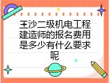 三沙二级机电工程建造师的报名费用是多少有什么要求呢