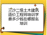 三沙二级土木建筑造价工程师培训学费多少钱在哪报名培训