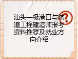 汕头一级港口与航道工程建造师报考资料推荐及就业方向介绍