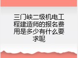 三门峡二级机电工程建造师的报名费用是多少有什么要求呢