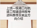上饶一级港口与航道工程建造师报考资料推荐及就业方向介绍