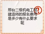 邢台二级机电工程建造师的报名费用是多少有什么要求呢