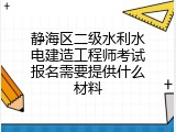 静海区二级水利水电建造工程师考试报名需要提供什么材料