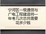 宁河区一级通信与广电工程建造师一年考几次总共需要花多少钱