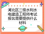 河北区二级水利水电建造工程师考试报名需要提供什么材料
