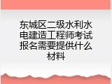 东城区二级水利水电建造工程师考试报名需要提供什么材料