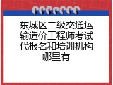 东城区二级交通运输造价工程师考试代报名和培训机构哪里有