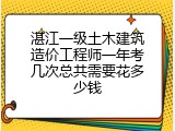 湛江一级土木建筑造价工程师一年考几次总共需要花多少钱