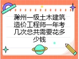 滁州一级土木建筑造价工程师一年考几次总共需要花多少钱
