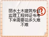 丽水土木建筑专业监理工程师证书考下来需要花多久难不难