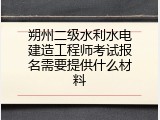 朔州二级水利水电建造工程师考试报名需要提供什么材料