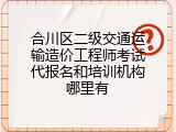合川区二级交通运输造价工程师考试代报名和培训机构哪里有
