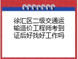 徐汇区二级交通运输造价工程师考到证后好找好工作吗