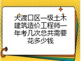 大渡口区一级土木建筑造价工程师一年考几次总共需要花多少钱