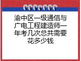 渝中区一级通信与广电工程建造师一年考几次总共需要花多少钱