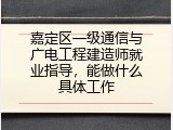 嘉定区一级通信与广电工程建造师就业指导，能做什么具体工作