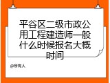 平谷区二级市政公用工程建造师一般什么时候报名大概时间