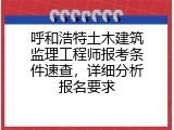 呼和浩特土木建筑监理工程师报考条件速查，详细分析报名要求