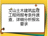 文山土木建筑监理工程师报考条件速查，详细分析报名要求