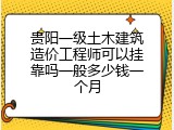 贵阳一级土木建筑造价工程师可以挂靠吗一般多少钱一个月