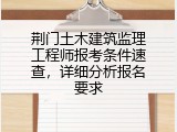 荆门土木建筑监理工程师报考条件速查，详细分析报名要求