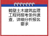 鹤壁土木建筑监理工程师报考条件速查，详细分析报名要求
