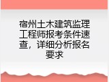 宿州土木建筑监理工程师报考条件速查，详细分析报名要求