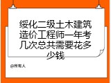 绥化二级土木建筑造价工程师一年考几次总共需要花多少钱