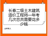 长春二级土木建筑造价工程师一年考几次总共需要花多少钱