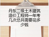 丹东二级土木建筑造价工程师一年考几次总共需要花多少钱