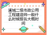 运城二级市政公用工程建造师一般什么时候报名大概时间