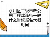 永川区二级市政公用工程建造师一般什么时候报名大概时间
