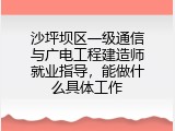 沙坪坝区一级通信与广电工程建造师就业指导，能做什么具体工作