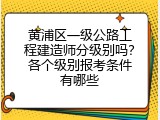 黄浦区一级公路工程建造师分级别吗？各个级别报考条件有哪些